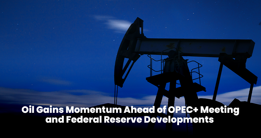 Oil Gains Momentum Ahead of OPEC+ Meeting and Federal Reserve Developments